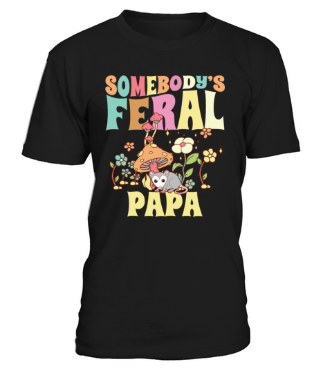 Somebodys Feral Papa Wild Family Opossum Dad T-Shirt Unisex