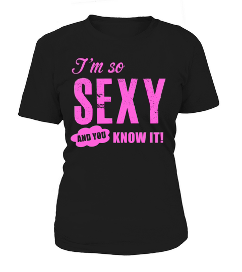 Im So Sexy And You know It! Women's T-Shirt