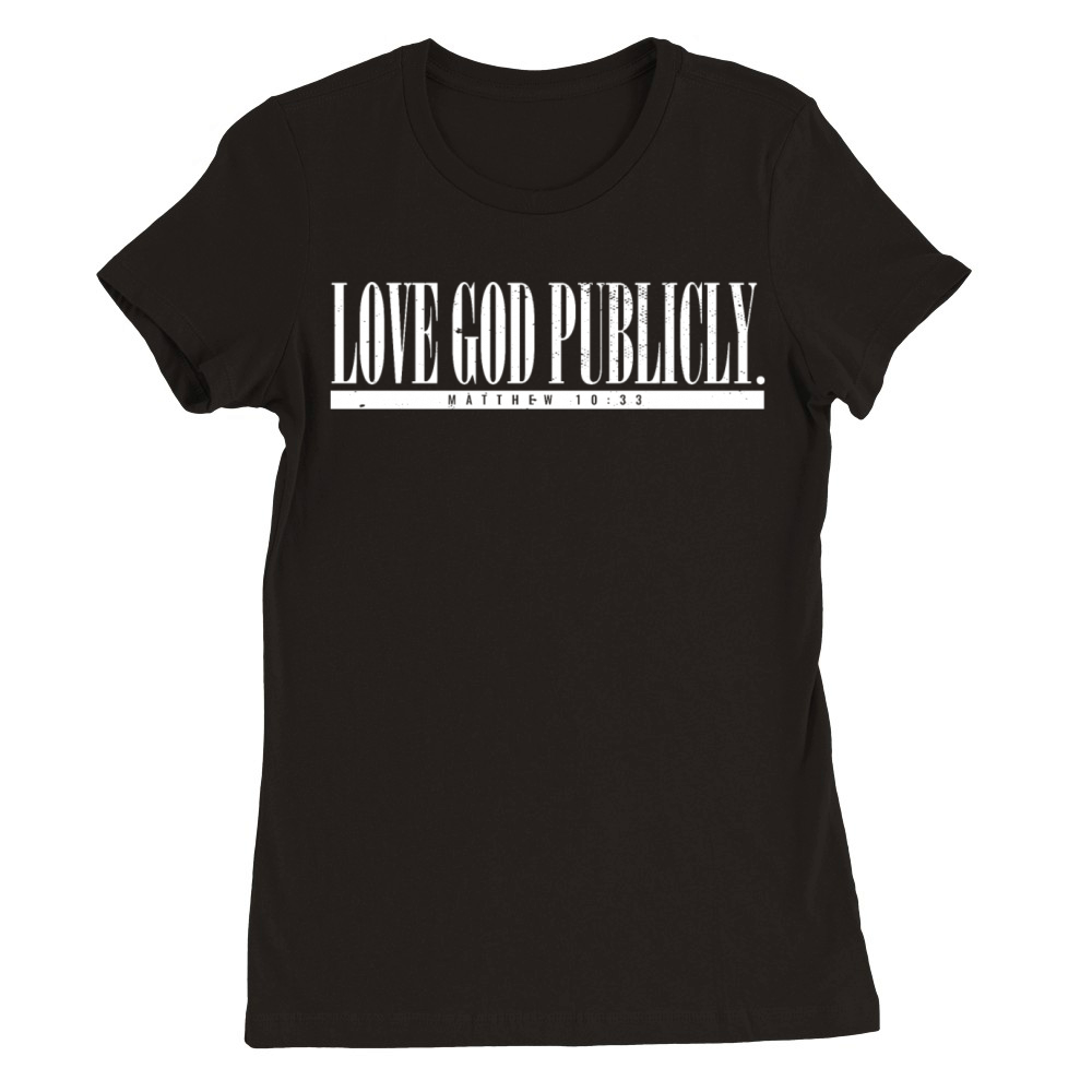 Love God Publicly Bible Scripture Jesus Believer Premium Womens Crewneck T-shirt