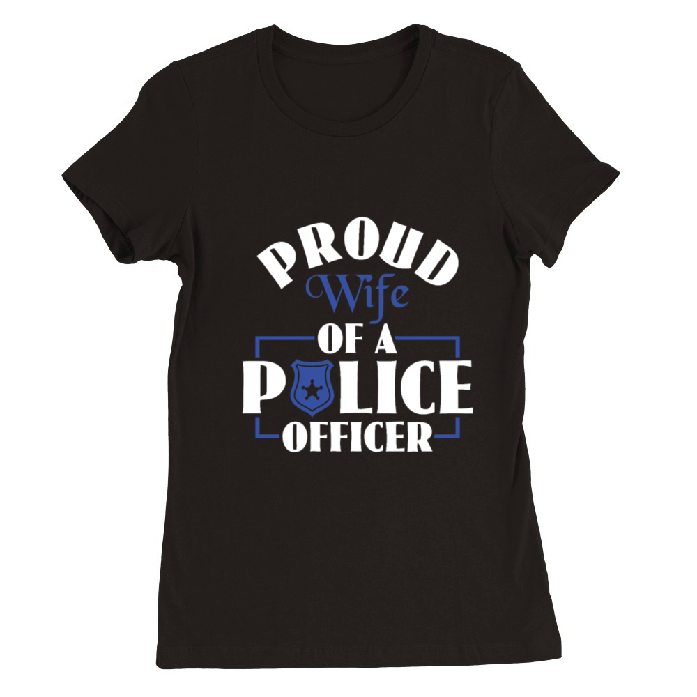 Proud Wife of a Police Officer - Girlfriend Wife Premium Womens Crewneck T-shirt