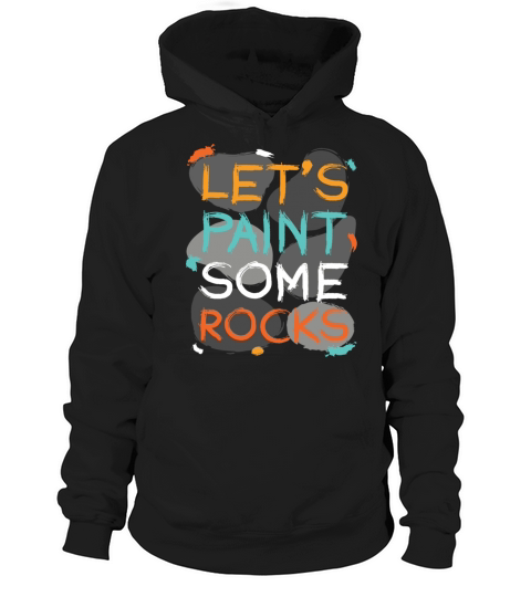 Let s Paint Some Rocks Stones Painting Hoodie Unisex