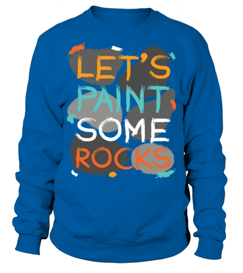 Let s Paint Some Rocks Stones Painting Sweatshirt Unisex