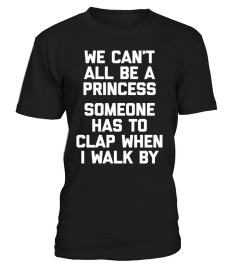 We Cant All Be A Princess Saying T-Shirt Unisex