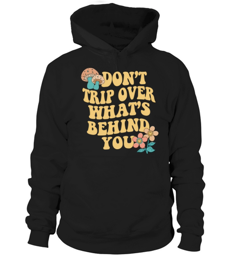 DonT Trip Over WhatS Behind You Trend Quote Hoodie Unisex
