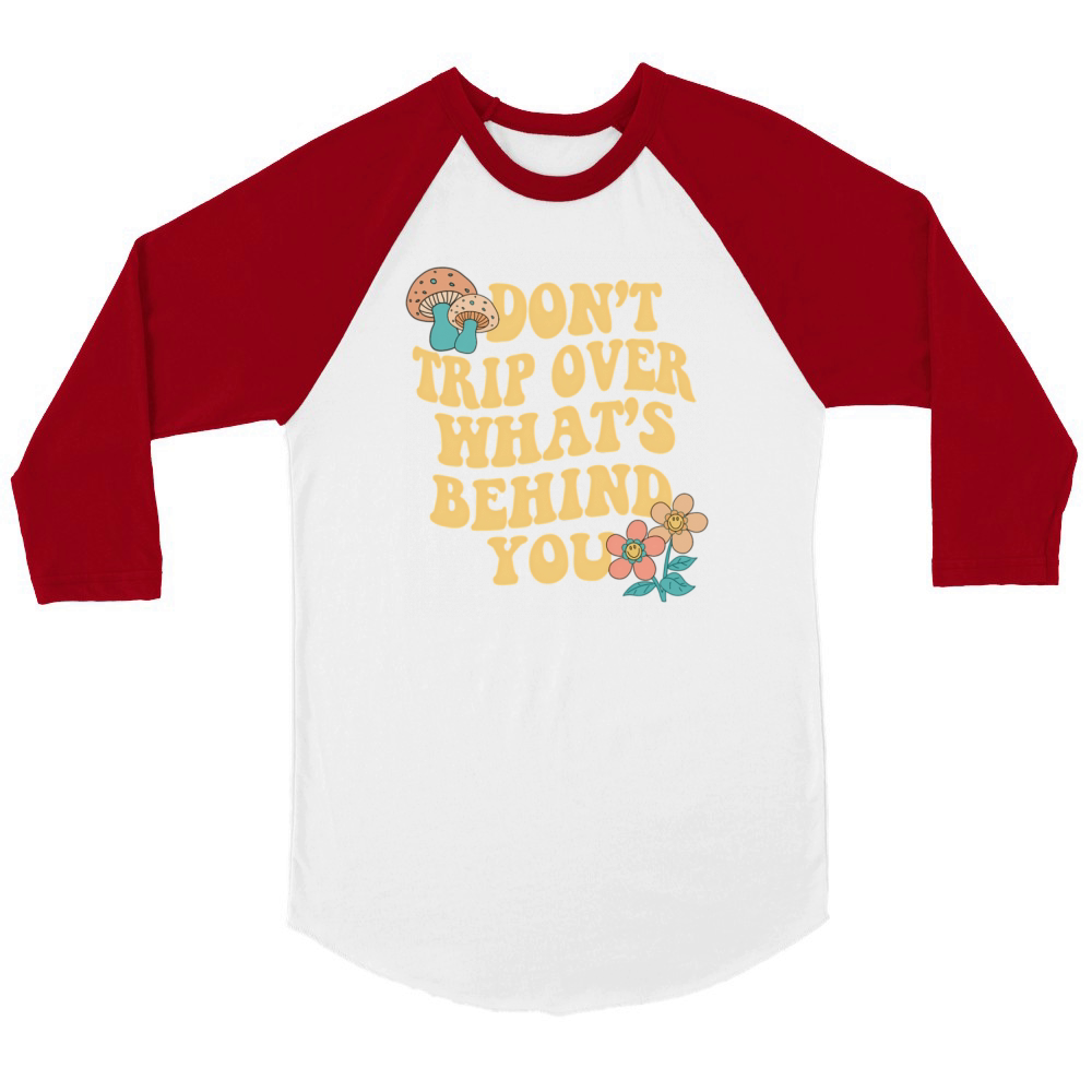 DonT Trip Over WhatS Behind You Trend Quote Unisex ¾ sleeve Raglan T-shirt
