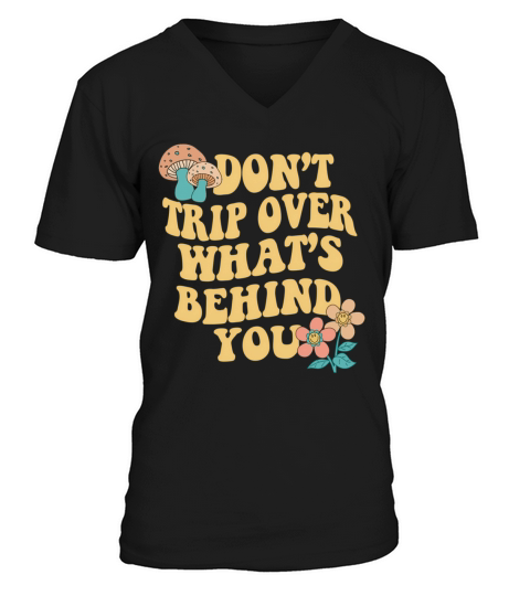 DonT Trip Over WhatS Behind You Trend Quote V-Neck T-shirt