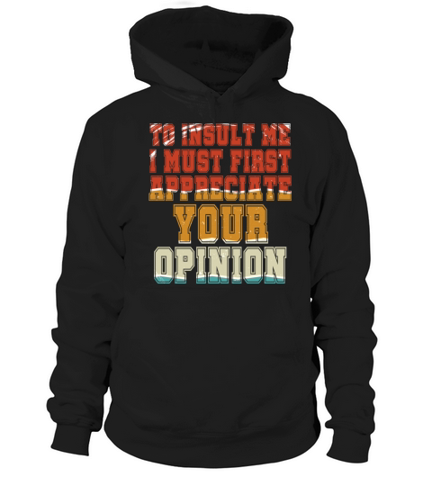 To Insult Me I Must First Value Your Opinion Hoodie Unisex