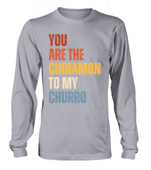 You Are The Cinnamon To My Churro Long sleeved Unisex