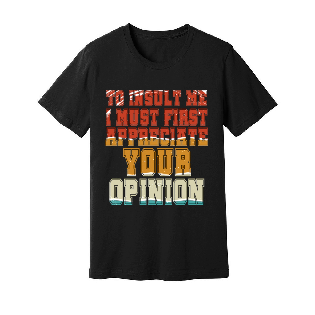 To Insult Me I Must First Value Your Opinion Unisex Jersey Tee