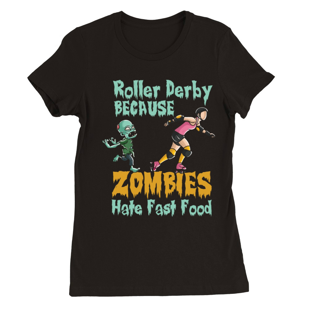 Roller Derby Because Zombies Hate Fast Food Premium Womens Crewneck T-shirt