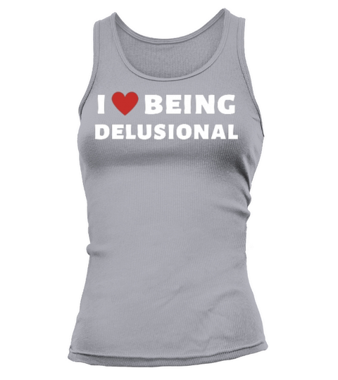 I Love Being Delusional Funny Quote Tank top Woman