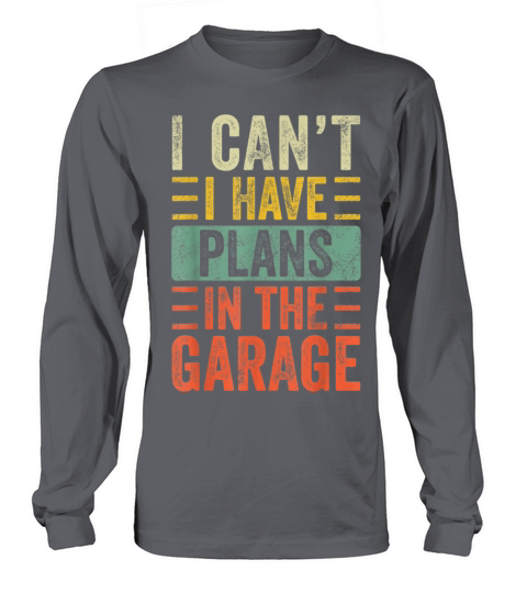 I Cant I Have Plans In The Garage Funny T-Shirt Long sleeved Unisex