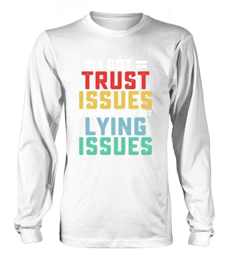 Ive Got Trust Issues Because People Long sleeved Unisex