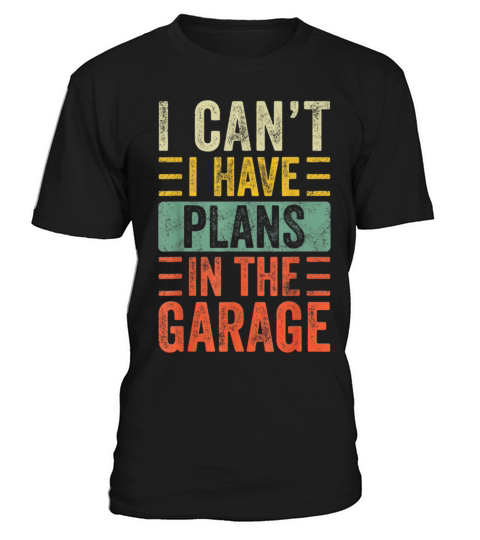 I Cant I Have Plans In The Garage Funny T-Shirt T-Shirt Unisex