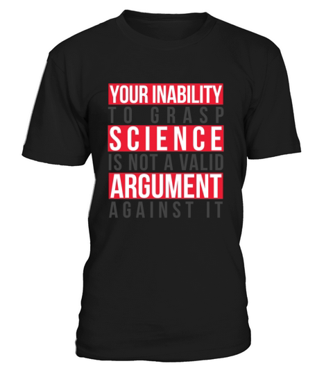 Your Inability to Grasp Science Is Not Valid Geek T-Shirt Unisex