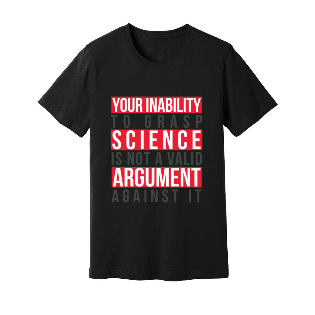 Your Inability to Grasp Science Is Not Valid Geek Unisex Jersey Tee