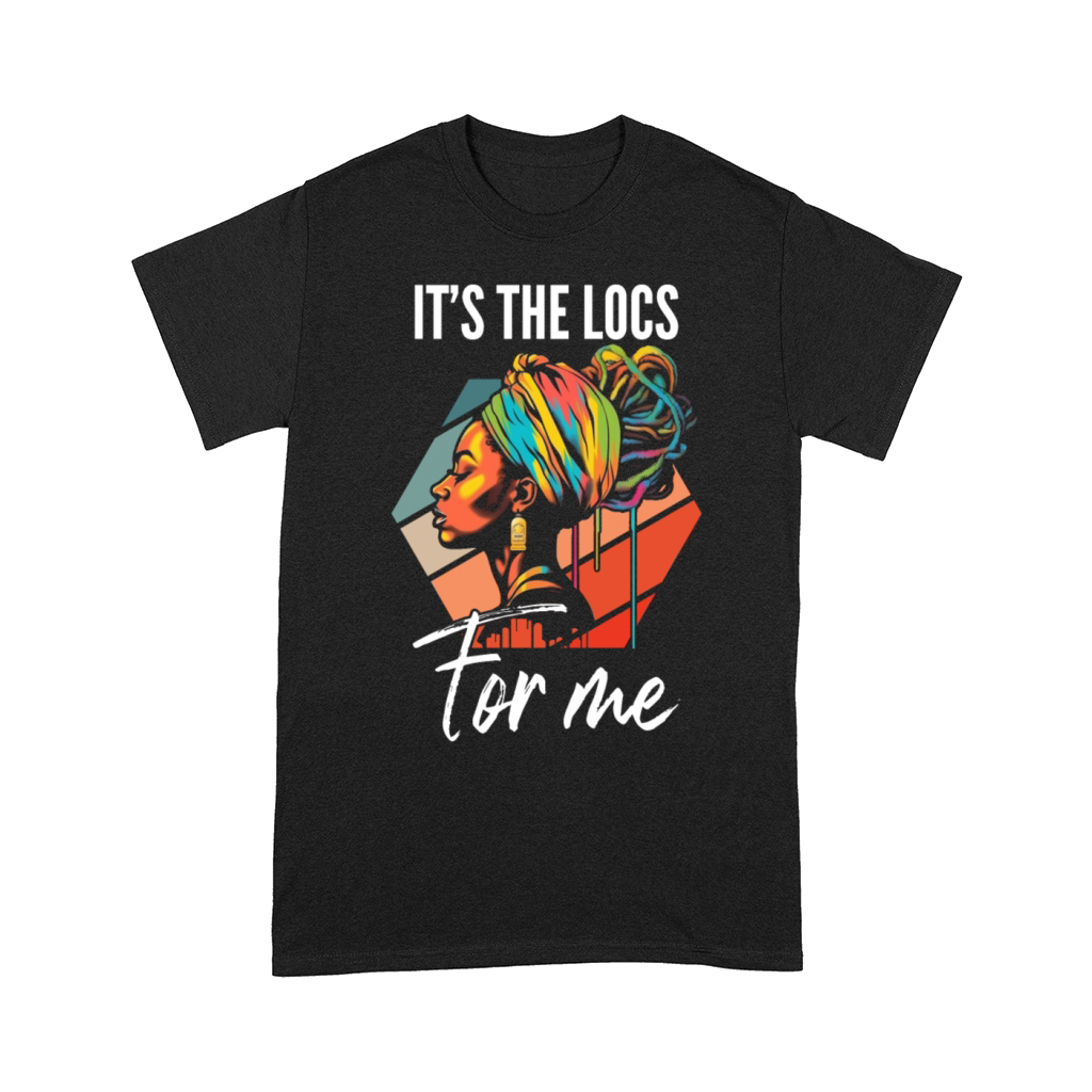 Its the Locs For Me - Afro Hair Black American Comfort T-shirt