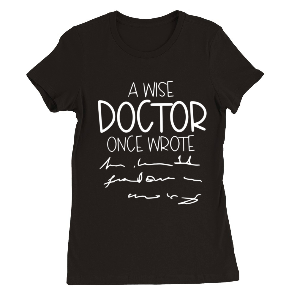 A Wise Doctor Once Wrote Premium Womens Crewneck T-shirt