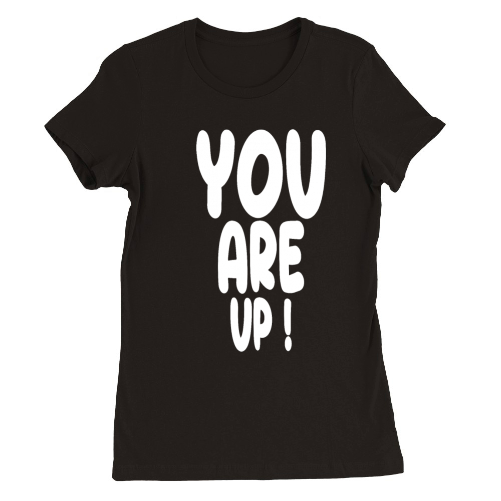 You are up fun simple text design Premium Womens Crewneck T-shirt