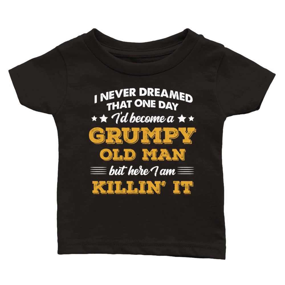 I Never Dreamed That I d Become A Grumpy Old Man Classic Baby Crewneck T-shirt