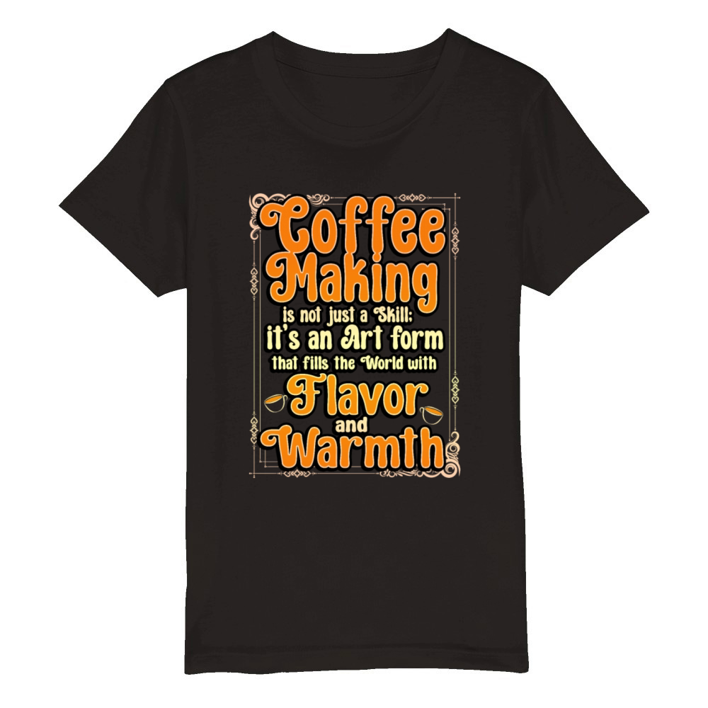 Coffee Making Is Not Just A Skill Its An Art Form Organic Kids Crewneck T-shirt