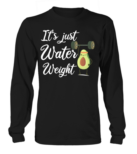 It s Just Water Weight Funny Saying Quotes For Mom Long sleeved Unisex