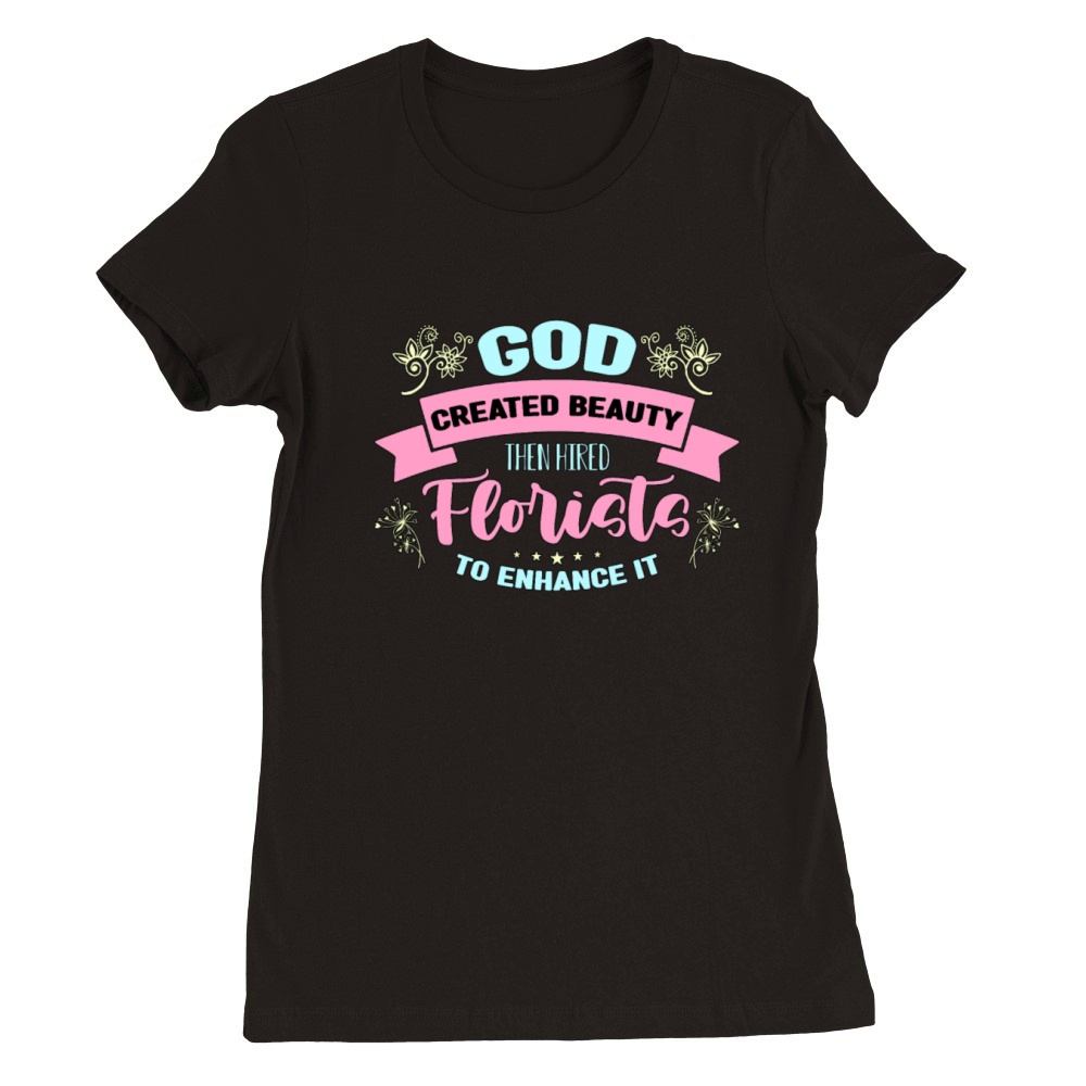 Florist God Created Beauty Then Botanical Florists Premium Womens Crewneck T-shirt