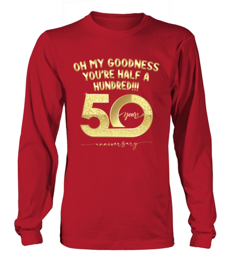 Birthday 50th Oh My Goodness Youre Half A Hundred Long sleeved Unisex