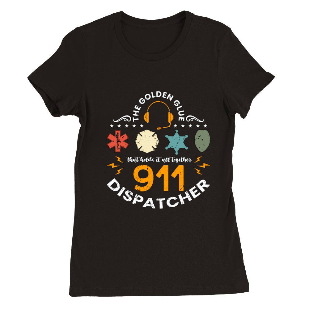 911 Dispatcher The Golden Glue That Holds Operator Premium Womens Crewneck T-shirt