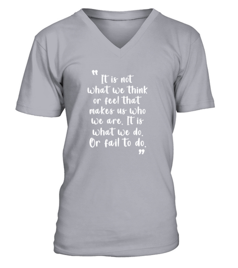 It Is Not What We Think Or Feel That Makes Us Who V-Neck T-shirt