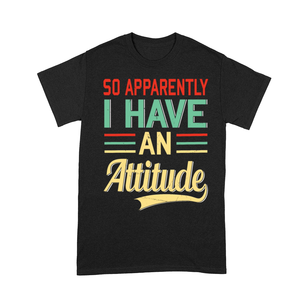 So Apparently I Have an Attitude Quote Humor Comfort T-shirt