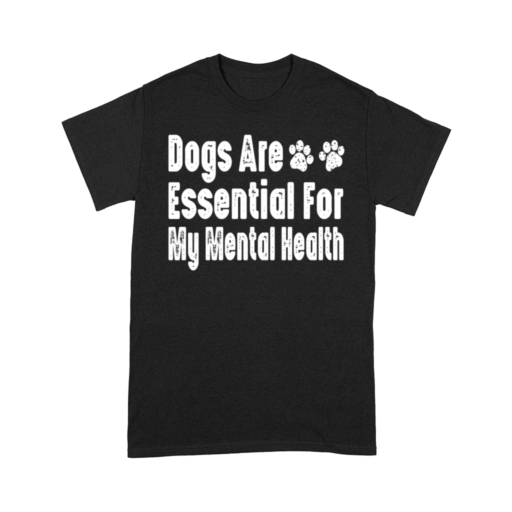 Dogs Are Essential For My Mental Health Comfort T-shirt
