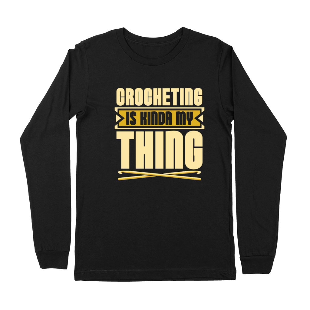 Crocheting Is Kinda My Thing Needlework Knitting Premium Long Sleeve