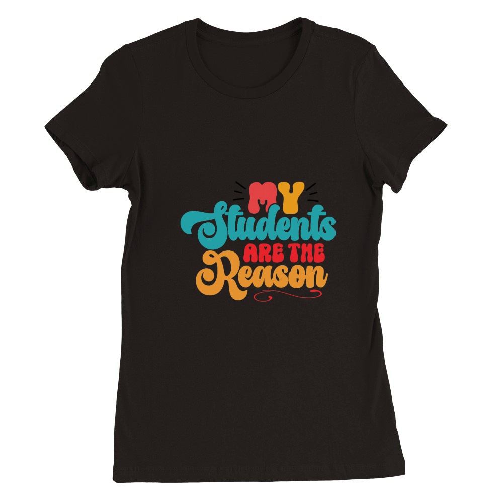 MY STUDENTS ARE THE REASON Premium Womens Crewneck T-shirt