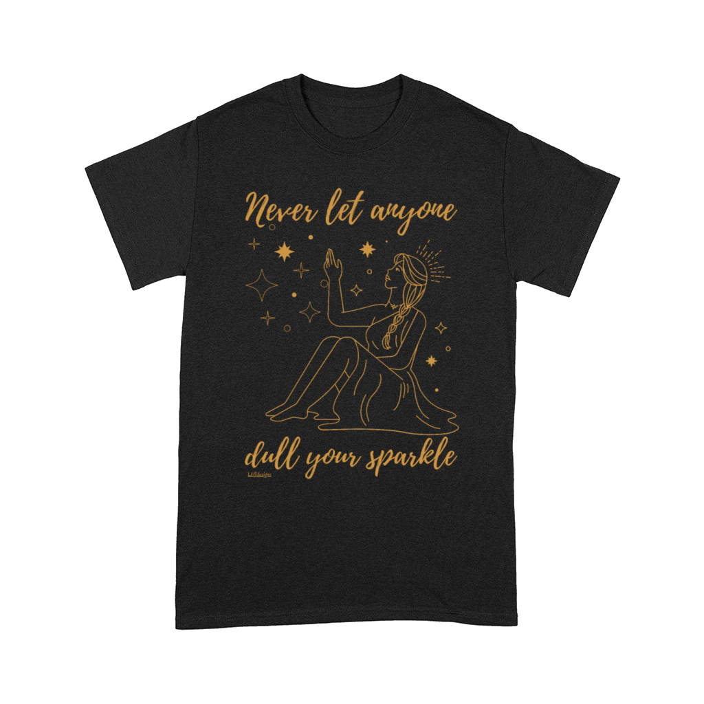 NEVER LET ANYONE DULL YOUR SPARKLE Comfort T-shirt