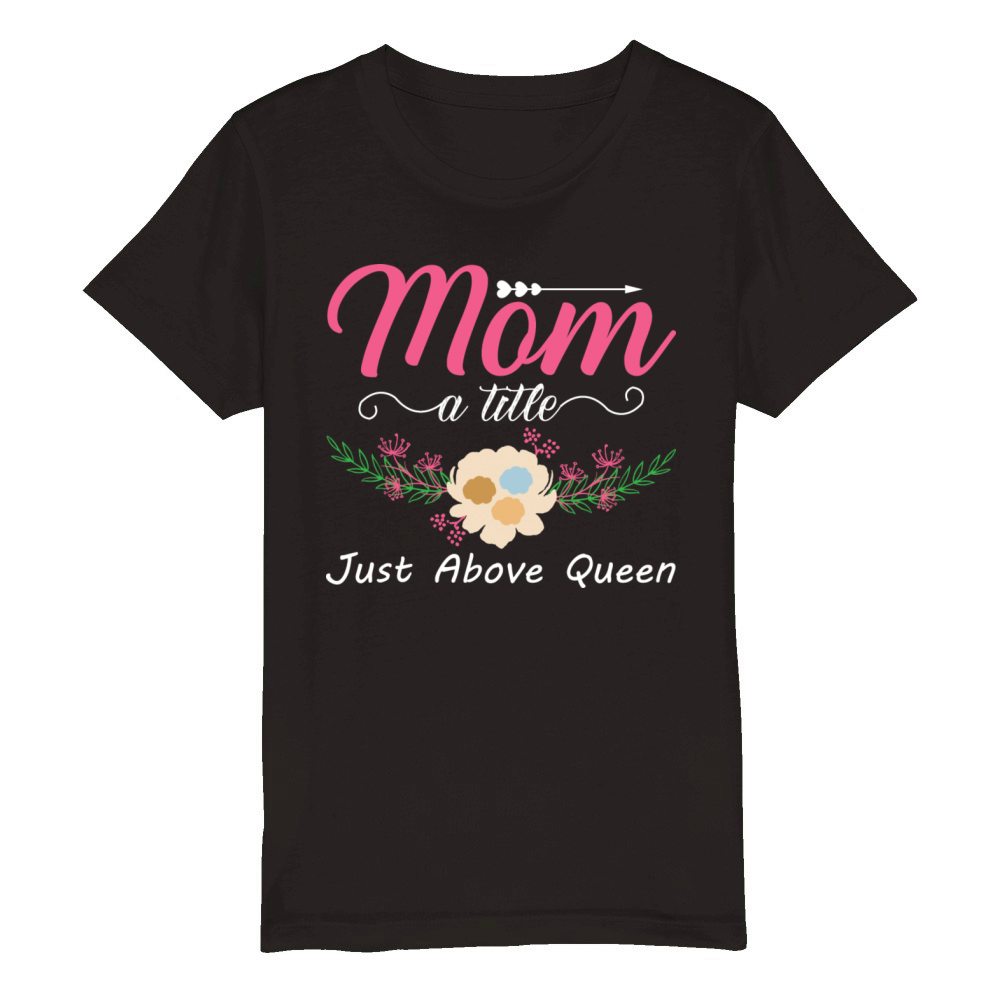 Mom A Title Just Above Queen For Mother For Mom Organic Kids Crewneck T-shirt
