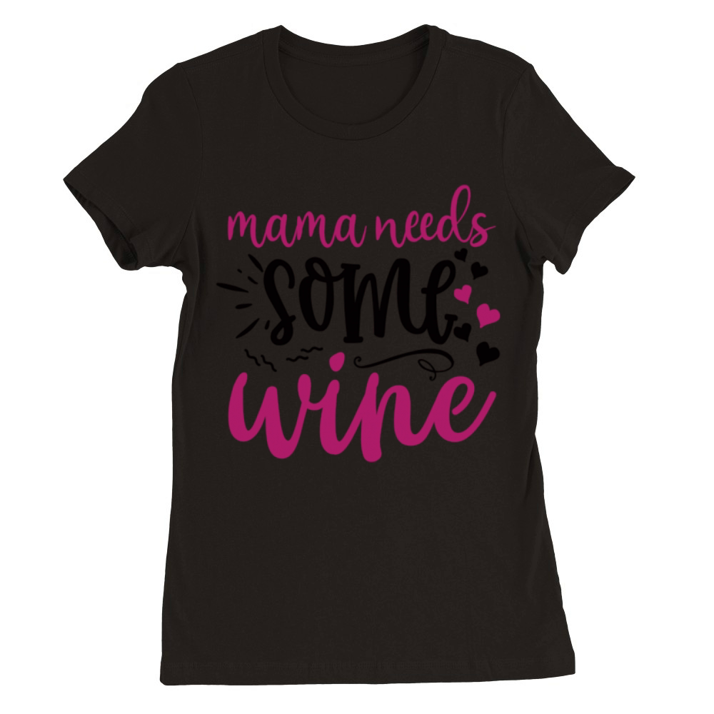Quote Mama Needs Some Wine Premium Womens Crewneck T-shirt