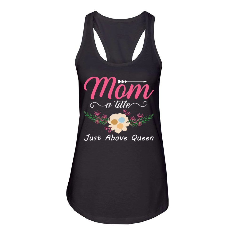 Mom A Title Just Above Queen For Mother For Mom Women's Racerback Tank