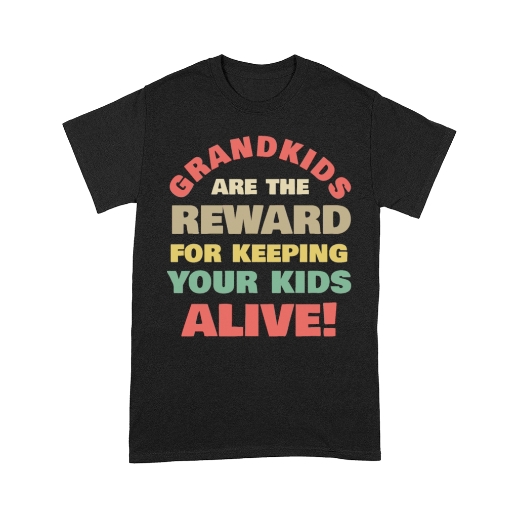 Grandkids Are The Reward Keeping Your Kids Alive Comfort T-shirt