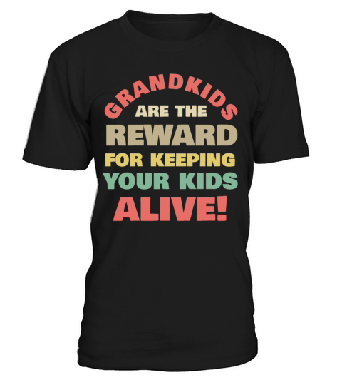 Grandkids Are The Reward Keeping Your Kids Alive T-Shirt Unisex