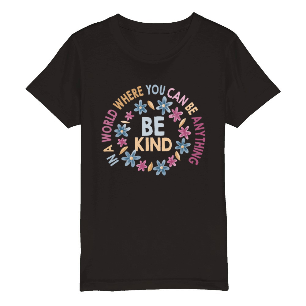 In A World Where You Can Be Anything Be Kind Organic Kids Crewneck T-shirt