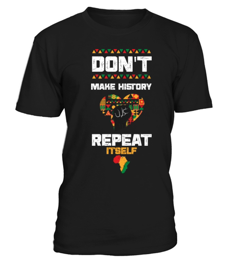 Dont Make History Repeat Itself T-Shirt Unisex