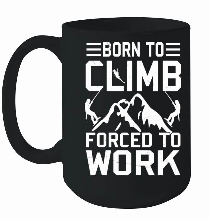 Born To Climb Forced To Work Mountain Climber Ceramic Mug