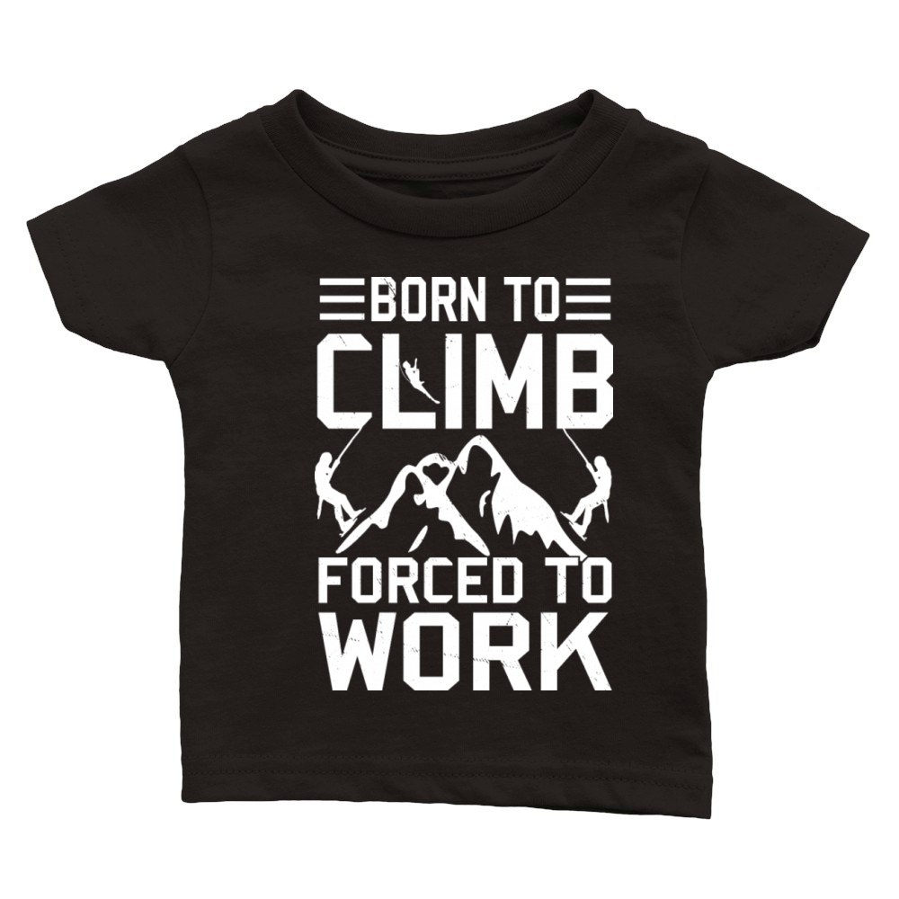 Born To Climb Forced To Work Mountain Climber Classic Baby Crewneck T-shirt