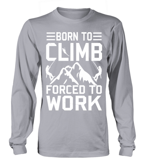Born To Climb Forced To Work Mountain Climber Long sleeved Unisex