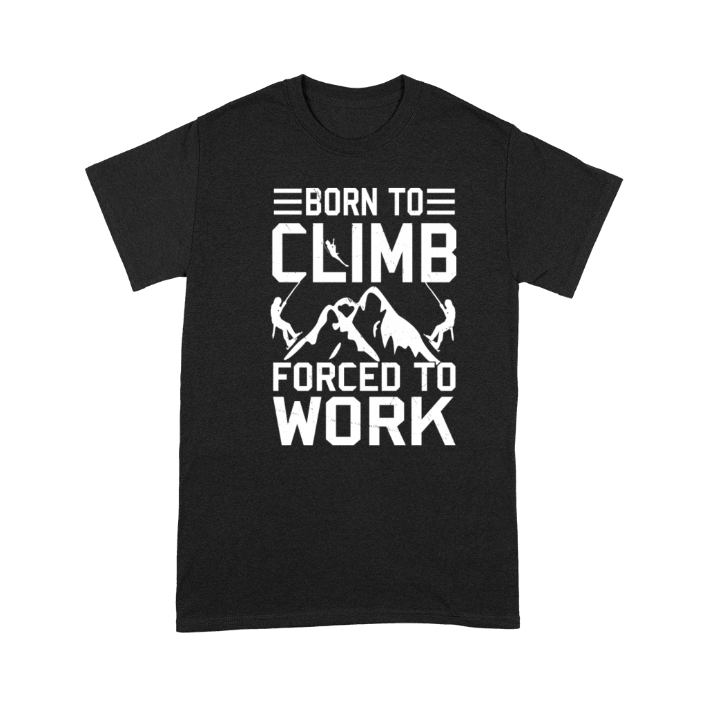 Born To Climb Forced To Work Mountain Climber Premium T-shirt
