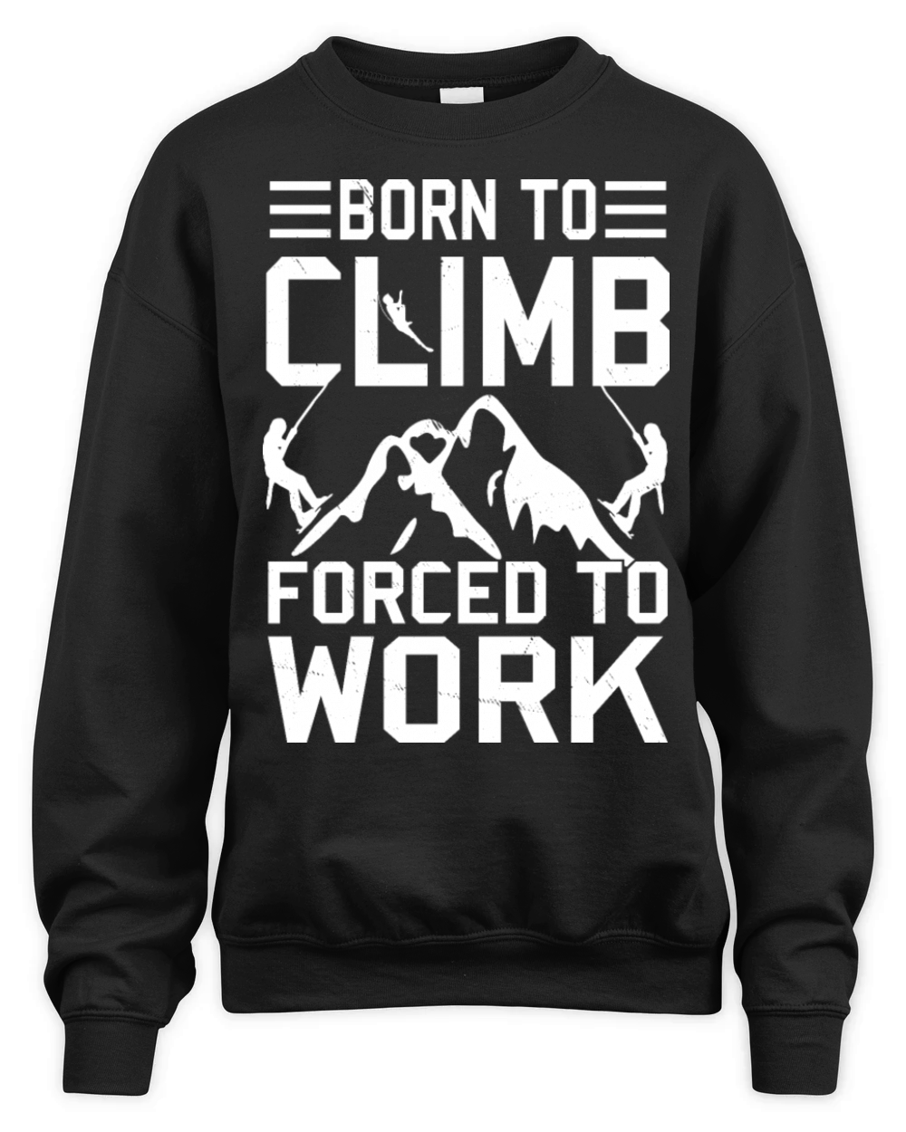 Born To Climb Forced To Work Mountain Climber Unisex Premium Crewneck Sweatshirt