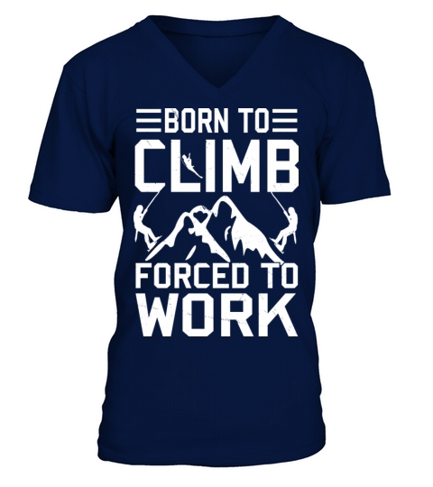 Born To Climb Forced To Work Mountain Climber V-Neck T-shirt