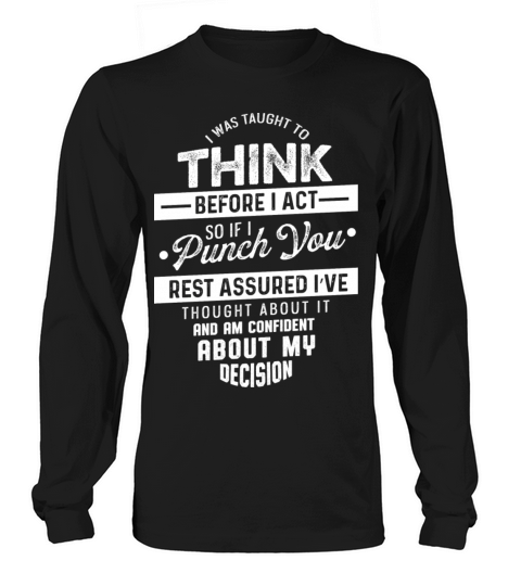 I Was Taught To Think Before I Act Funny Sarcastic Long sleeved Unisex