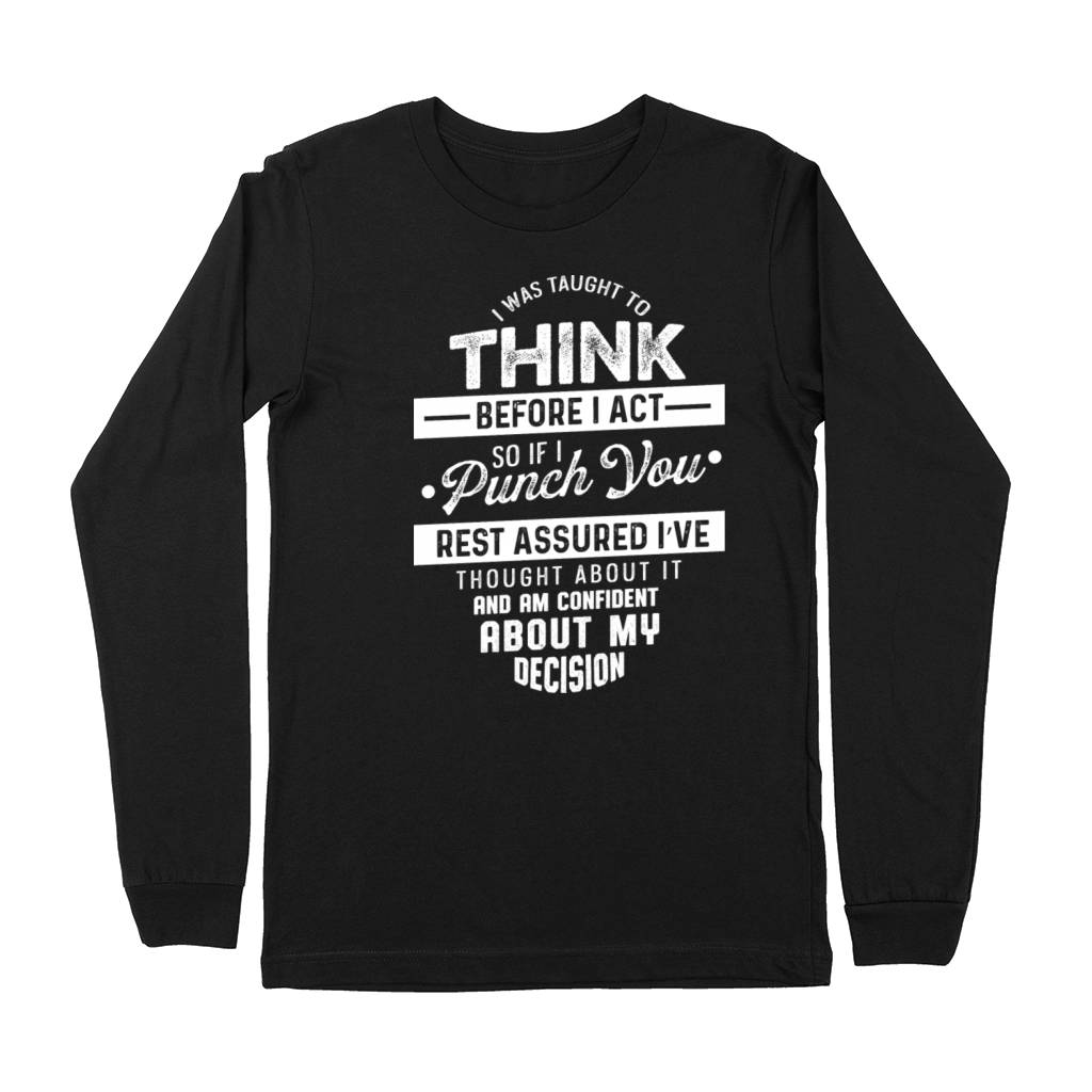 I Was Taught To Think Before I Act Funny Sarcastic Premium Long Sleeve